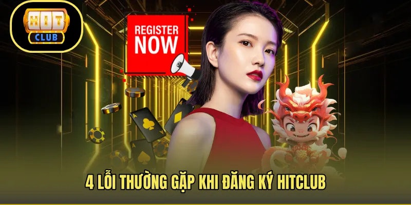 4 lỗi thường gặp khi đăng ký Hitclub