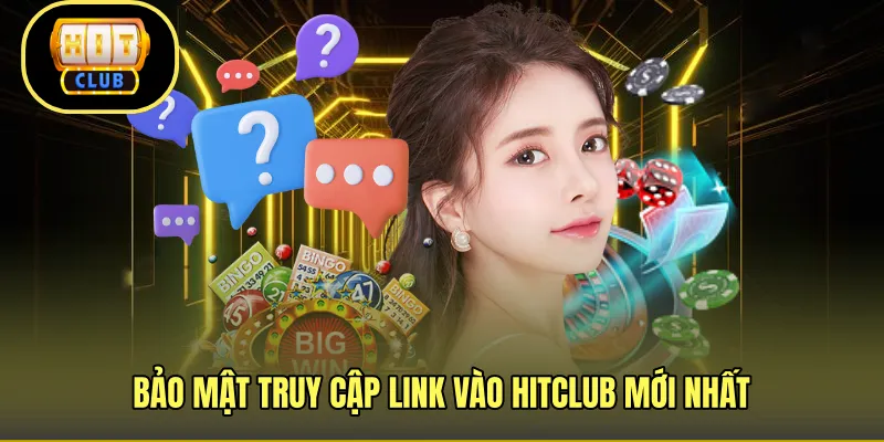 Bảo mật truy cập link vào HITCLUB mới nhất