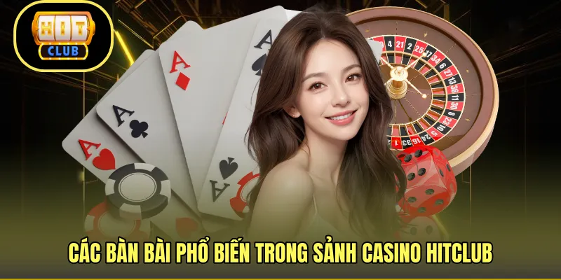 Các bàn bài phổ biến trong sảnh casino HITCLUB
