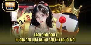 Cách Chơi Poker - Hướng Dẫn Luật Bài Cơ Bản Cho Người Mới