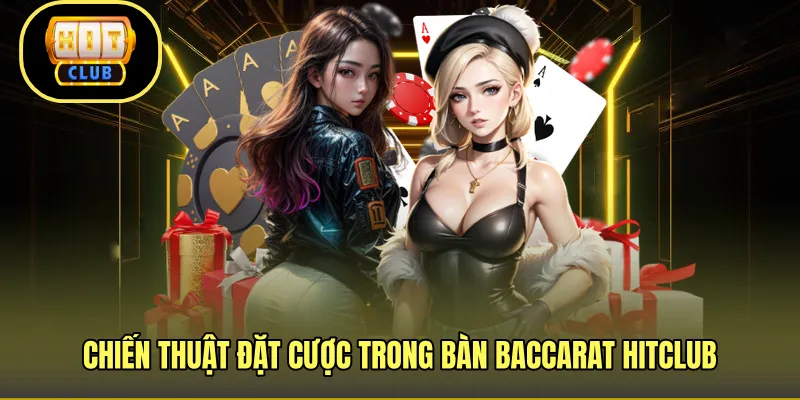 Chiến thuật đặt cược trong bàn baccarat HITCLUB