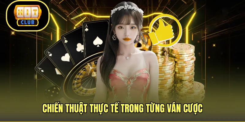 Chiến thuật thực tế trong từng ván cược