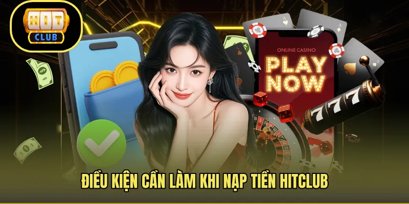 Điều kiện cần làm khi nạp tiền Hitclub