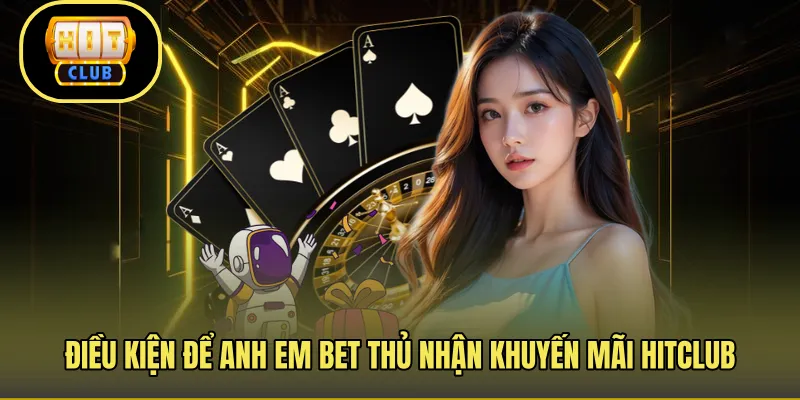Điều kiện để anh em bet thủ nhận khuyến mãi Hitclub