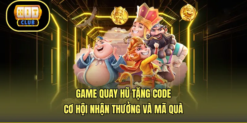 Game Quay Hũ Tặng Code - Cơ Hội Nhận Thưởng Và Mã Quà