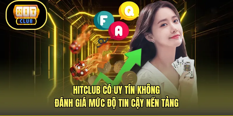 HITCLUB Có Uy Tín Không - Đánh Giá Mức Độ Tin Cậy Nền Tảng