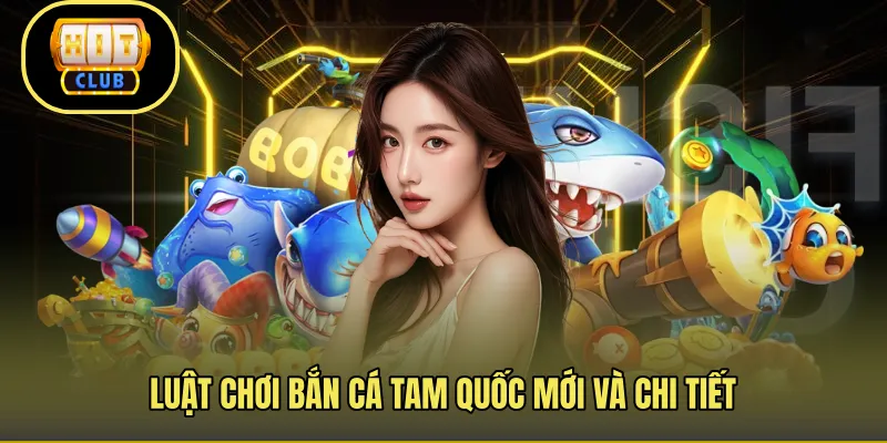 Luật chơi bắn cá Tam Quốc mới và chi tiết