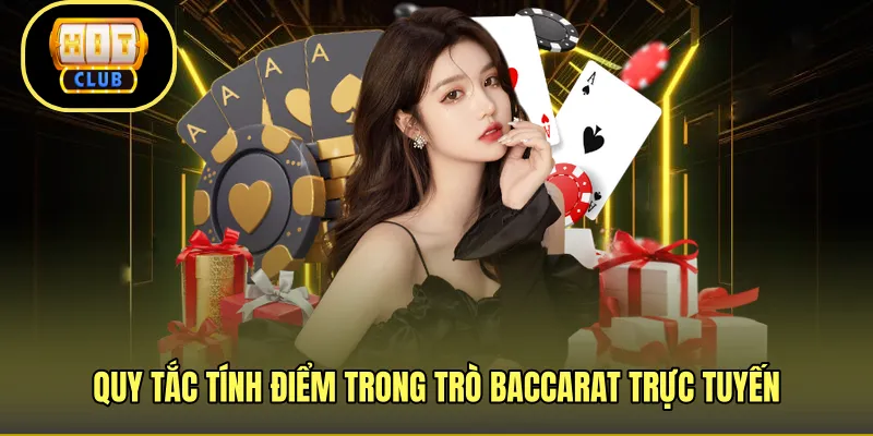 Quy tắc tính điểm trong trò baccarat trực tuyến