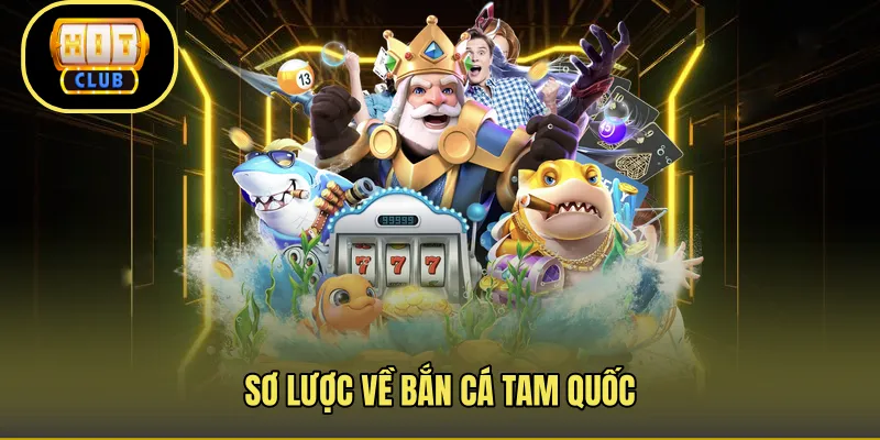 Sơ lược về bắn cá Tam Quốc