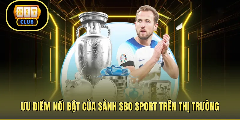 Ưu điểm nổi bật của sảnh SBO Sport trên thị trường